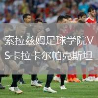 索拉茲姆足球學院VS卡拉卡爾帕克斯坦