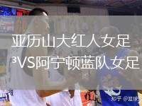 亞歷山大紅人女足VS阿寧頓藍(lán)隊(duì)女足