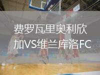 費(fèi)羅瓦里奧利欣加VS維蘭庫(kù)洛FC