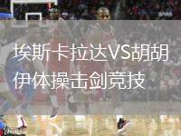 埃斯卡拉達(dá)VS胡胡伊體操擊劍競技