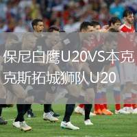 保尼白鷹U20VS本克斯拓城獅隊(duì)U20