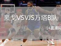 豪戈VSVJS萬塔B隊(duì)